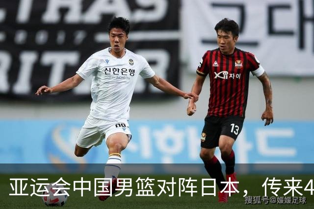 亚运会中国男篮对阵日本，传来4好消息和2坏消息，男篮赢球有望